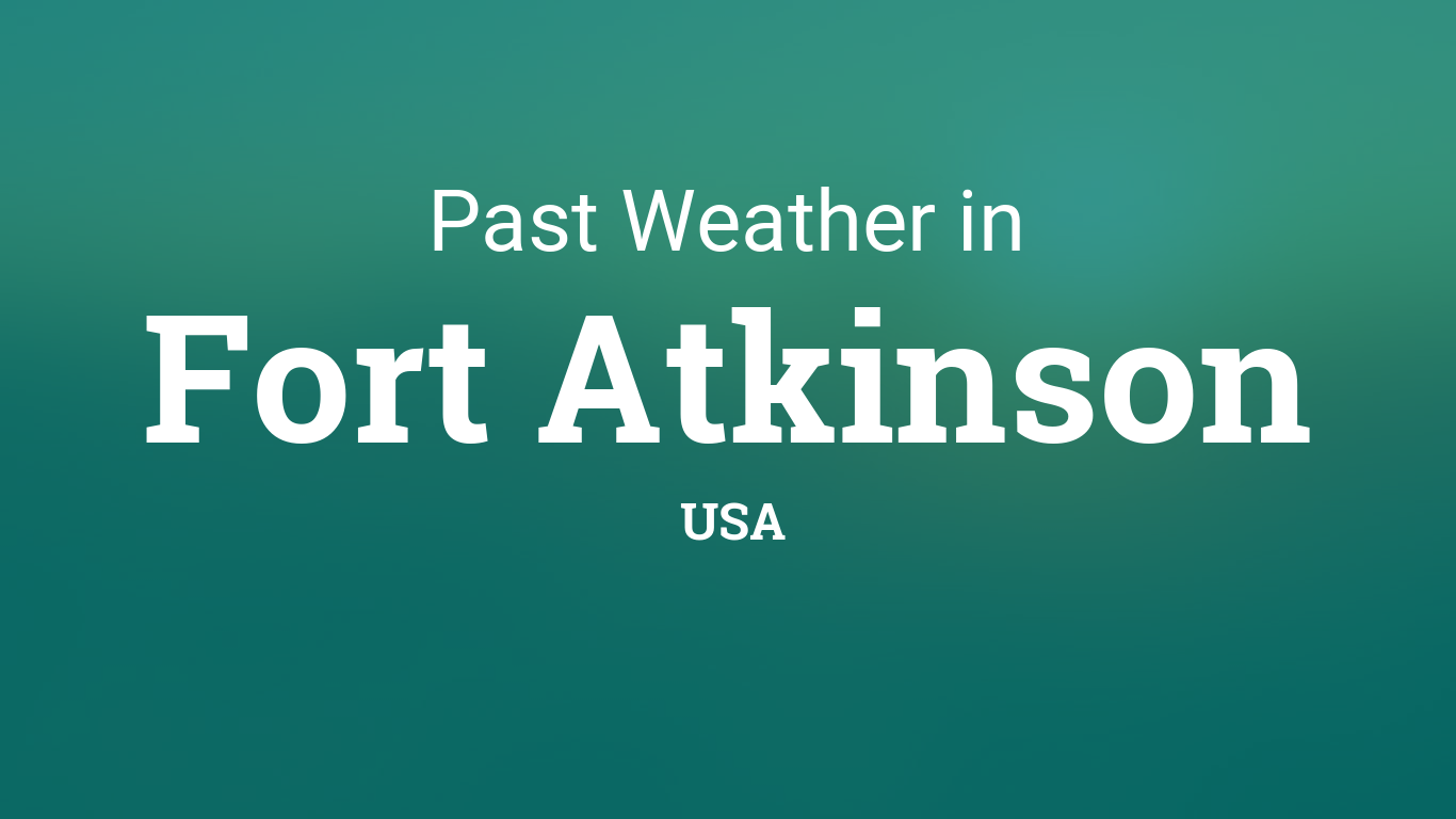 Past Weather in Fort Atkinson, USA — Yesterday or Further Back